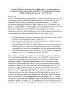 REPORT OF EAC-PTB REGIONAL WORKSHOP ON CALIBRATION AND CALIBRATION SERVICES IN THE PHARMACEUTICAL SECTOR, RED COURT HOTEL, NAIROBI, KENYA, 11th – 12th JULY 2013 Background The East African Community regional workshop o