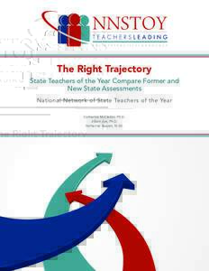 The Right Trajectory  State Teachers of the Year Compare Former and New State Assessments National Network of State Teachers of the Year Catherine McClellan, Ph.D.