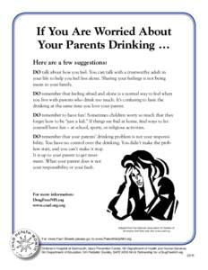 If You Are Worried About Your Parents Drinking … Here are a few suggestions: DO talk about how you feel. You can talk with a trustworthy adult in your life to help you feel less alone. Sharing your feelings is not bein