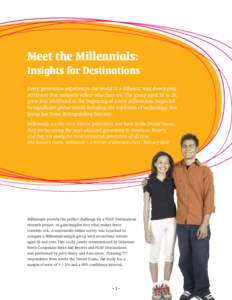 Meet the Millennials: Insights for Destinations Every generation experiences the world in a different way, developing attributes that uniquely reflect who they are. The group aged 18 to 29, grew into adulthood at the beg