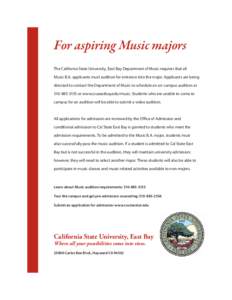 For aspiring Music majors The California State University, East Bay Department of Music requires that all Music B.A. applicants must audition for entrance into the major. Applicants are being directed to contact the Depa