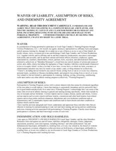 WAIVER OF LIABILITY, ASSUMPTION OF RISKS, AND INDEMNITY AGREEMENT WARNING: READ THIS DOCUMENT CAREFULLY. I UNDERSTAND AND AGREE THAT THE FOLLOWING IS A COMPLETE RELEASE AND WAIVER, AND THAT BY SIGNING IT, I GIVE UP ANY C