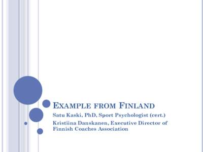 EXAMPLE FROM FINLAND Satu Kaski, PhD, Sport Psychologist (cert.) Kristiina Danskanen, Executive Director of Finnish Coaches Association  THE SITUATION IN FINLAND