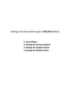 Settings to be done Before login to IRCLASS Website  1. Java Settings 2. Settings for Internet Explorer 3. Settings for Google Chrome 4. Settings for Mozilla Firefox