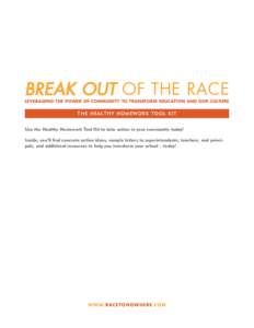 BREAK OUT OF THE RACE  LEVERAGING THE POWER OF COMMUNITY TO TRANSFORM EDUCATION AND OUR CULTURE THE HEALTHY HOMEWORK TOOL KIT Use the Healthy Homework Tool Kit to take action in your community today!