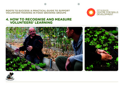 ROOTS TO SUCCESS: A PRACTICAL GUIDE TO SUPPORT VOLUNTEER-TRAINING IN FOOD GROWING GROUPS 4. H  OW TO RECOGNISE AND MEASURE VOLUNTEERS’ LEARNING