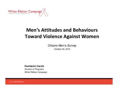 Men’s Attitudes and Behaviours Toward Violence Against Women Ontario Men’s Survey October 30, 2012  Humberto Carolo