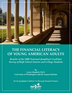 THE FINANCIAL LITERACY OF YOUNG AMERICAN ADULTS Results of the 2008 National Jump$tart Coalition Survey of High School Seniors and College Students By Lewis Mandell, Ph.D.