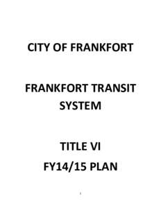 CITY OF FRANKFORT FRANKFORT TRANSIT SYSTEM TITLE VI FY14/15 PLAN 1