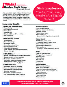 State Employees  You are eligible to join Indiana Members Credit Union, which is an excellent financial choice. Credit unions traditionally offer better rates on savings and loans. Indiana Members has