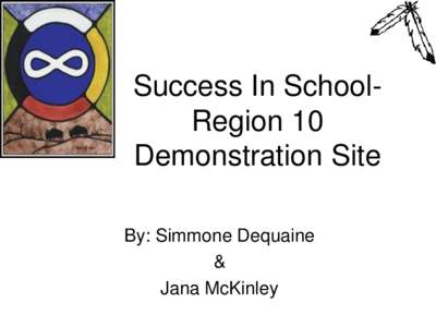 Success In SchoolRegion 10 Demonstration Site By: Simmone Dequaine & Jana McKinley