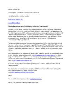 MEDIA RELEASE #34 Loncon 3, the 72nd World Science Fiction Convention[removed]August 2014 at ExCeL London http://www.loncon3.org [removed] Loncon 3 announces record participation in the 2014 Hugo Awards!