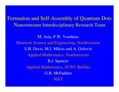 Formation and Self-Assembly of Quantum Dots Nanostructure Interdisciplinary Research Team M. Asta, P.W. Voorhees Materials Science and Engineering, Northwestern S.H. Davis, M.J. Miksis and A. Golovin Applied Mathematics,