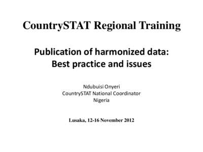 CountrySTAT Regional Training Publication of harmonized data: Best practice and issues Ndubuisi Onyeri CountrySTAT National Coordinator Nigeria