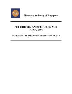 Monetary Authority of Singapore  SECURITIES AND FUTURES ACT (CAP[removed]NOTICE ON THE SALE OF INVESTMENT PRODUCTS