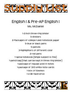English I & Pre-AP English I Ms. McDaniel 1-2 inch three-ring binder 5-dividers 2-Packages of college ruled notebook paper 5-blue or black pens
