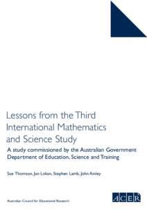 Lessons from the Third International Mathematics and Science Study A study commissioned by the Australian Government Department of Education, Science and Training Sue Thomson, Jan Lokan, Stephen Lamb, John Ainley