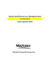 SELECTED FINANCIAL INFORMATION For Fiscal 2013 <Under Japanese GAAP>  Mizuho Financial Group, Inc.