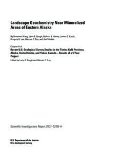 Landscape Geochemistry Near Mineralized Areas of Eastern Alaska By Bronwen Wang, Larry P. Gough, Richard B. Wanty, James G. Crock, Gregory K. Lee, Warren C. Day, and Jim Vohden Chapter H of