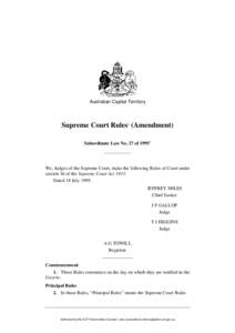 Australian Capital Territory  Supreme Court Rules1 (Amendment) Subordinate Law No. 27 of[removed]We, Judges of the Supreme Court, make the following Rules of Court under