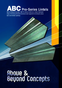 Pro-Series Lintels  Above & Beyond Concepts’ ABC Pro-Series Lintels are a newly-developed range of hot-dip galvanized structural steel supports for brickwork above door and window openings.