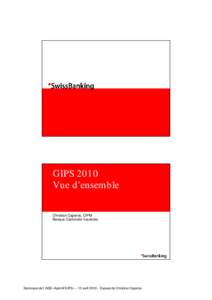 GIPS 2010 Vue d’ensemble Christian Caperos, CIPM Banque Cantonale Vaudoise  Séminaire de l`ASB «Apéritif GIPS» – 13 avril 2010 – Exposé de Christian Caperos