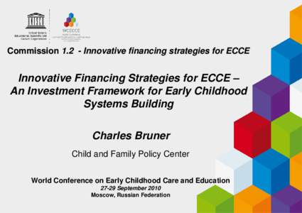 Commission[removed]Innovative financing strategies for ECCE  Innovative Financing Strategies for ECCE – An Investment Framework for Early Childhood Systems Building Charles Bruner