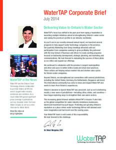 WaterTAP Corporate Brief July 2014 Delivering Value to Ontario’s Water Sector WaterTAP’s focus has shifted in the past year from laying a foundation to launching multiple initiatives aimed at strengthening Ontario’