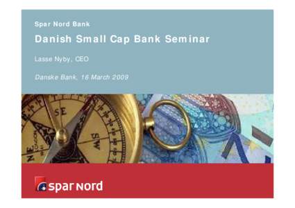 Spar Nord Bank  Danish Small Cap Bank Seminar Lasse Nyby, CEO Danske Bank, 16 March 2009