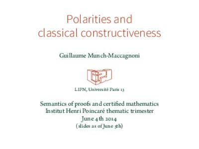 Polarities and classical constructiveness Guillaume Munch-Maccagnoni LIPN, Université Paris 13