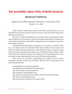 The Socialistic Labor Party of North America Na tio n a l P la tf o r m Adopted by the Fifth National Convention, at Cincinnati, Ohio, October 5–8, 1885 * Labor being the self-evident creator of all wealth and civiliza
