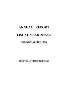 ANNUAL REPORT FISCAL YEAR[removed]ENDING MARCH 31, 2006 THE PUBLIC UTILITIES BOARD