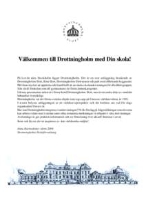 Välkommen till Drottningholm med Din skola! På Lovön nära Stockholm ligger Drottningholm. Det är en stor anläggning bestående av Drottningholms Slott, Kina Slott, Drottningholms Slottsteater och park med tillhörande byggnader.