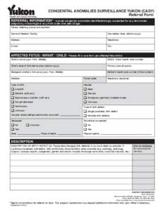 CONGENITAL ANOMALIES SURVEILLANCE YUKON (CASY) Referral Form REFERRAL INFORMATION* • Include congenital anomalies identified/strongly suspected for any terminated pregnancy, miscarriage or any child under one year of a