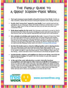   Try to get everyone in your family on board for Screen-Free Week. If adults are fully committed, children feel everyone is sharing the experience and is taking it seriously.  