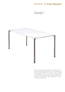 PLANO™  Plano™ is a series of tables designed by Pelikan Design. The design is the result of Pelikan Design taking the brief from Fritz Hansen literally and to the extreme. Originally, the brief from Fritz Hansen was