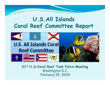 U.S.All Islands Coral Reef Committee Report 21st U.S.Coral Reef Task Force Meeting Washington D.C. February 25, 2009