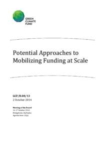 Potential Approaches to Mobilizing Funding at Scale GCF/B[removed]October 2014 Meeting of the Board