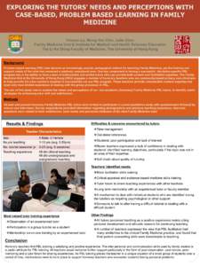 EXPLORING THE TUTORS’ NEEDS AND PERCEPTIONS WITH CASE-BASED, PROBLEM BASED LEARNING IN FAMILY MEDICINE Yvonne Lo, Weng-Yee Chin, Julie Chen Family Medicine Unit & Institute for Medical and Health Sciences Education