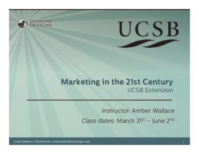 Marketing in the 21st Century UCSB Extension Instructor: Amber Wallace Class dates: March 31st – June 2nd  Amber Wallace // 