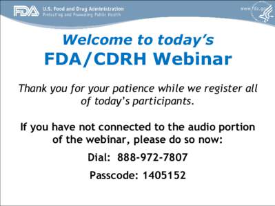 Welcome to today’s  FDA/CDRH Webinar Thank you for your patience while we register all of today’s participants. If you have not connected to the audio portion