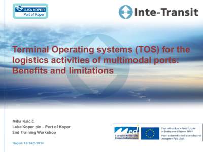 Terminal Operating systems (TOS) for the logistics activities of multimodal ports: Benefits and limitations Miha Kalčič Luka Koper plc – Port of Koper