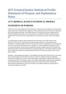 ACT Criminal Justice Statistical Profile Statement of Purpose and Explanatory Notes ACT CRIMINAL JUSTICE STATISTICAL PROFILE STATEMENT OF PURPOSE The ACT Criminal Justice Statistical Profile (Profile) is a historical ser