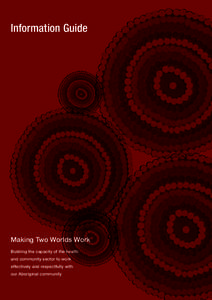 Making Two Worlds Work Building the capacity of the health and community sector to work effectively and respectfully with our Aboriginal community