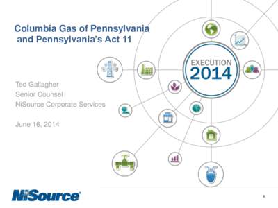 Columbia Gas of Pennsylvania and Pennsylvania’s Act 11 Ted Gallagher Senior Counsel NiSource Corporate Services