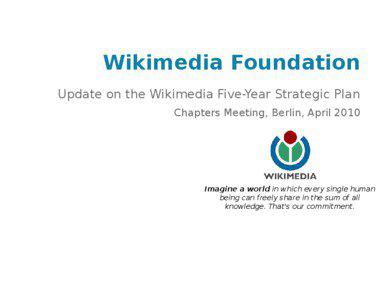 Wikimedia Foundation Update on the Wikimedia Five-Year Strategic Plan Chapters Meeting, Berlin, April 2010