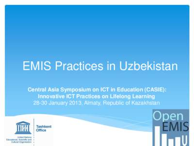 EMIS Practices in Uzbekistan Central Asia Symposium on ICT in Education (CASIE): Innovative ICT Practices on Lifelong Learning[removed]January 2013, Almaty, Republic of Kazakhstan  EMIS in Uzbekistan: Background