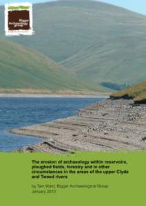 The erosion of archaeology within reservoirs, ploughed fields, forestry and in other circumstances in the areas of the upper Clyde and Tweed rivers by Tam Ward, Biggar Archaeological Group January 2013