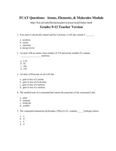 FCAT Questions: Atoms, Elements, & Molecules Module http://fcit.usf.edu/florida/teacher/science/mod3/index.html Grades 9-12 Teacher Version 1. If an atom is electrically neutral and has 9 protons, it will also contain 9 