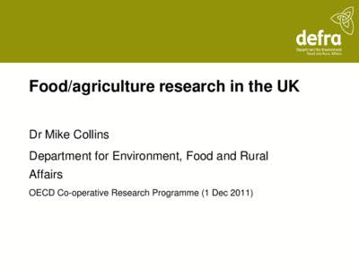 Food/agriculture research in the UK Dr Mike Collins Department for Environment, Food and Rural Affairs OECD Co-operative Research Programme (1 Dec 2011)